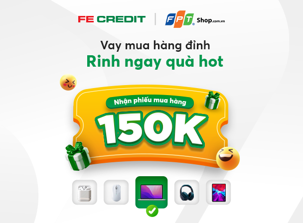 Ưu đãi vay mua hàng đỉnh, rinh ngay quà hot